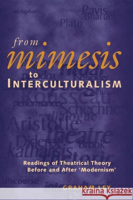 From Mimesis to Interculturalism: Readings of Theatrical Theory Before and After 'Modernism' Ley, Graham 9781905816170