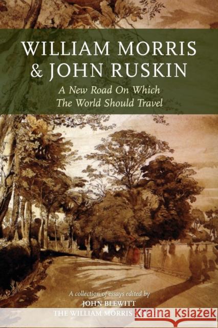 William Morris and John Ruskin: A New Road on Which the World Should Travel John Blewitt 9781905816347 University of Exeter Press
