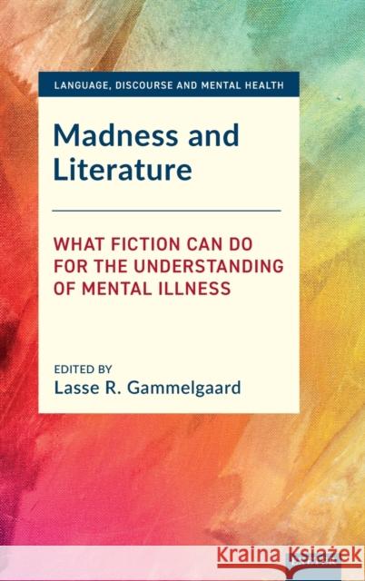 Madness and Literature: What Fiction Can Do for the Understanding of Mental Illness Lasse R. Gammelgaard 9781905816378 University of Exeter Press
