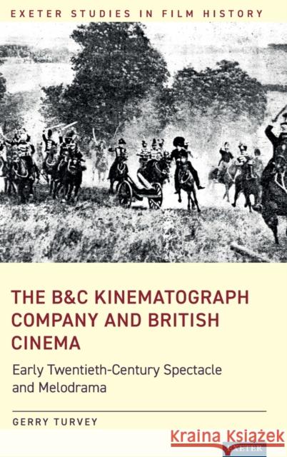 The B&c Kinematograph Company and British Cinema: Early Twentieth-Century Spectacle and Melodrama Turvey, Gerry 9781905816644 University of Exeter Press