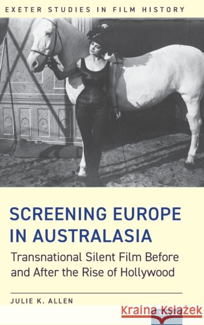 Screening Europe in Australasia: Transnational Silent Film Before and After the Rise of Hollywood Julie K. Allen   9781905816873 University of Exeter Press