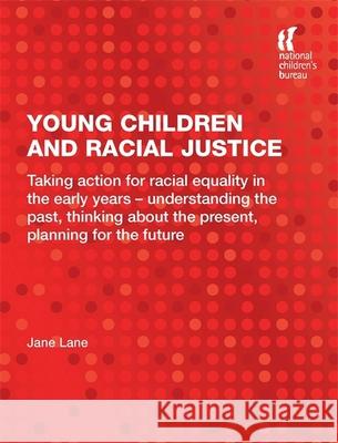 Young Children and Racial Justice : Taking Action for Racial Equality in the Early Years - Understanding the Past, Thinking About the Present, Planning for the Future Jane Lane 9781905818259 0