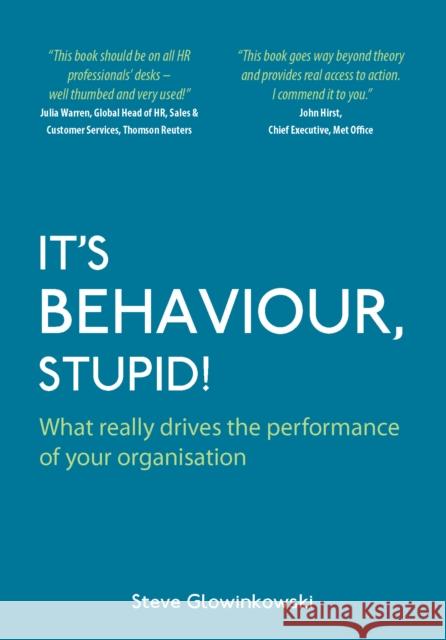 It's Behaviour, Stupid! What really drives the performance of your organisation Glowinkowski, Steve 9781905823499 0