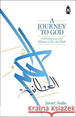 A Journey to God: Reflections on the Hikam of Ibn Ata'illah Auda, Jasser 9781905837168 Claritas Books