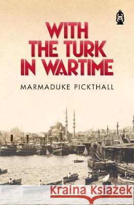 With The Turk in Wartime Marmaduke Pickthall 9781905837588 Claritas Books