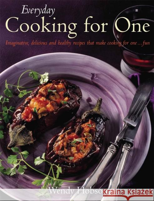 Everyday Cooking For One: Imaginative, Delicious and Healthy Recipes That Make Cooking for One ... Fun Wendy Hobson 9781905862948