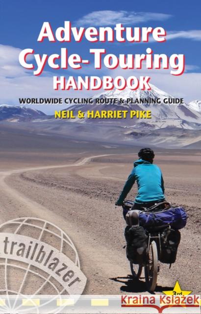 Adventure Cycle-Touring Handbook Trailblazer Guide: Worldwide Cycling Route & Planning Guide Neil Pike 9781905864683