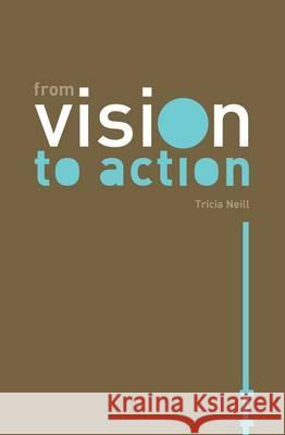 From Vision to Action Tricia Neill 9781905887989