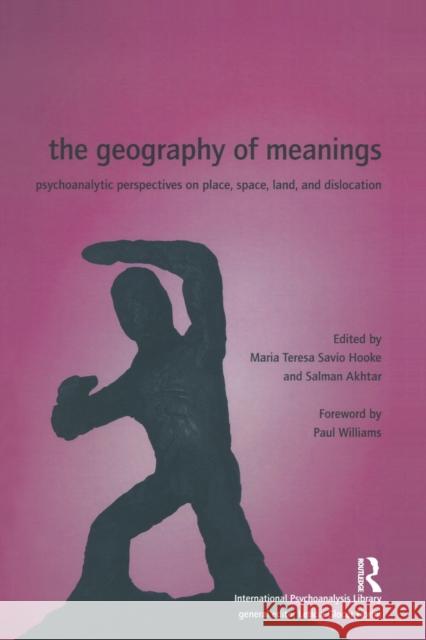 The Geography of Meanings: Psychoanalytic Perspectives on Place, Space, Land, and Dislocation Salman Akhtar Maria Teresa Hooke Paul Williams 9781905888030