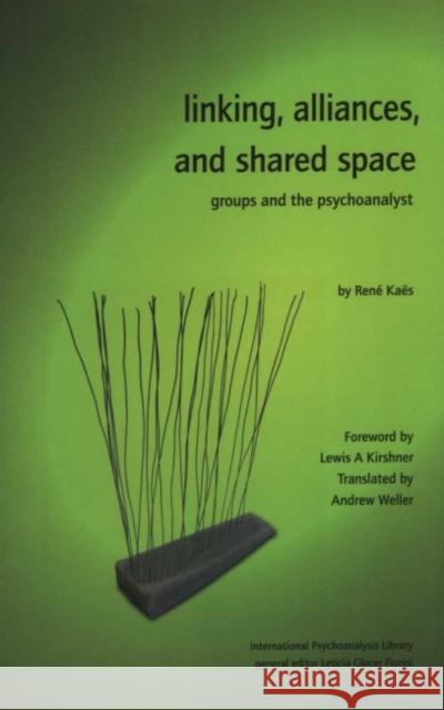 Linking, Alliances, and Shared Space: Groups and the Psychoanalyst Ren' Ka's Rene Kaes Andrew Weller 9781905888047