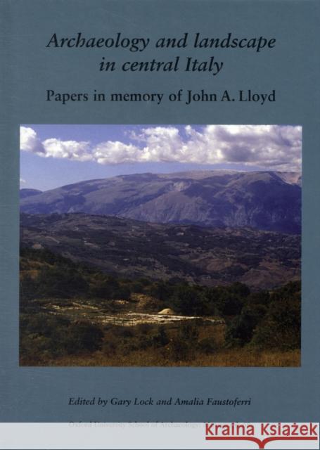 Archaeology and Landscape in Central Italy: Papers in Memory of John A. Lloyd Lock, Gary 9781905905065 OXFORD UNIVERSITY SCHOOL OF ARCHAEOLOGY