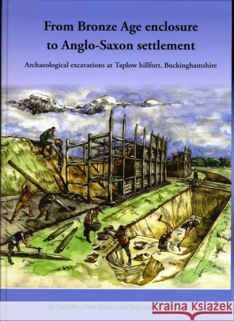 From Bronze Age Enclosure to Saxon Settlement: Archaeological Excavations at Taplow Hillfort, Buckinghamshire, 1999-2005 Allen, Tim 9781905905096 OXFORD UNIVERSITY SCHOOL OF ARCHAEOLOGY