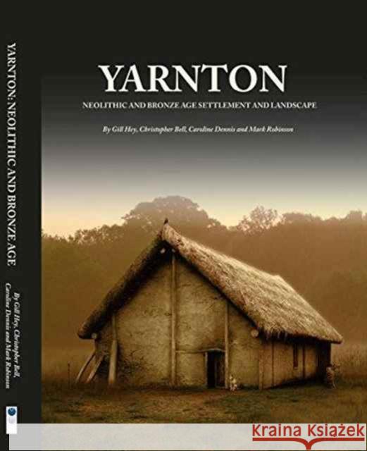 Yarnton: Neolithic and Bronze Age Settlement and Landscape Hey, Gill 9781905905379