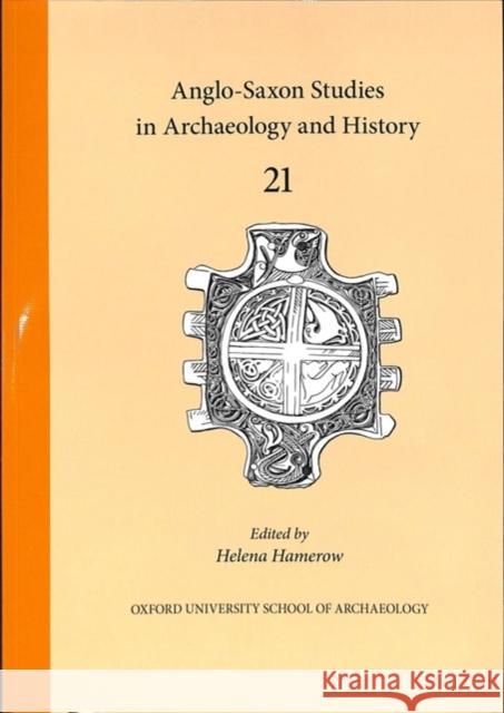 Anglo-Saxon Studies in Archaeology and History: Volume 21 Hamerow, Helena 9781905905447 Oxford University School of Archaeology