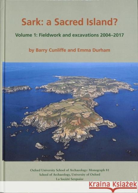 Sark: A Sacred Island?: Volume 1 - Fieldwork and Excavations 2004-2017 Cunliffe, Barry 9781905905461