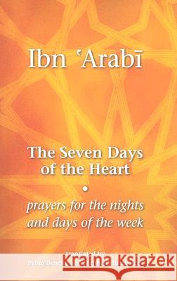 The Seven Days of the Heart: Prayers for the Nights and Days of the Week Ibn 'Arabi Pablo Beneito Stephen Hirtenstein 9781905937011 Anqa Publishing