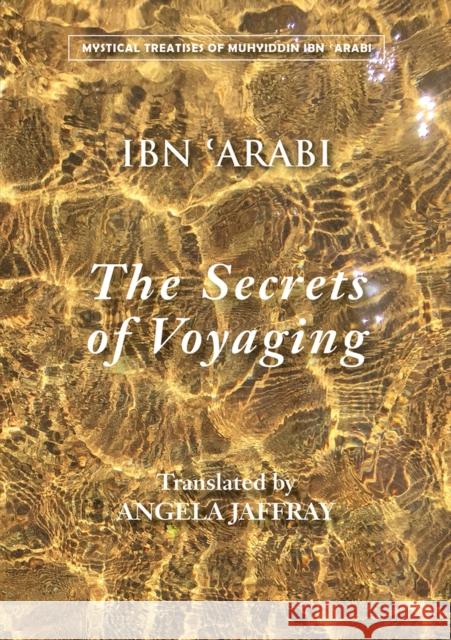 Secrets of Voyaging: Kitab al-Isfar 'an nata 'ij al-asfar Muhyiddin Ibn 'Arabi 9781905937431