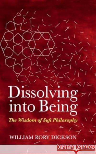 Dissolving Into Being: The Wisdom of Sufi Philosophy Wiiliam Rory Dickson 9781905937776 Anqa Publishing