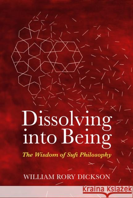 Dissolving into Being: The Wisdom of Sufi Philosophy William Rory Dickson 9781905937783 Anqa Publishing