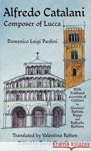 Alfredo Catalani: Composer of Lucca Domenico Luigi Pardini, Giovanni Battista Nappi, Raffaello Barbiera, David Chandler, Valentina Relton 9781905946280 Durrant Publishing