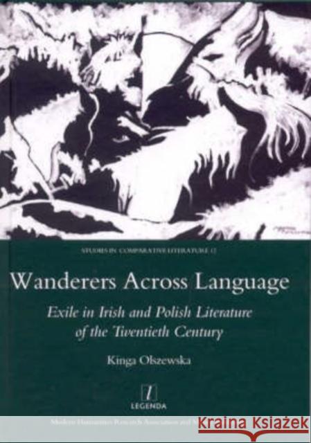 Wanderers Across Language: Exile in Irish and Polish Literature of the Twentieth Century Olszewska, Kinga 9781905981083 Maney Publishing