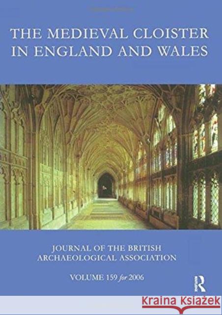 The Medieval Cloister in England and Wales: Journal of the British Archaeological Association Volume 159 for 2006 McNeill, John 9781905981359