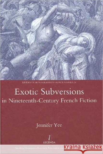 Exotic Subversions in Nineteenth-Century French Fiction Yee, Jennifer 9781905981519 Legenda