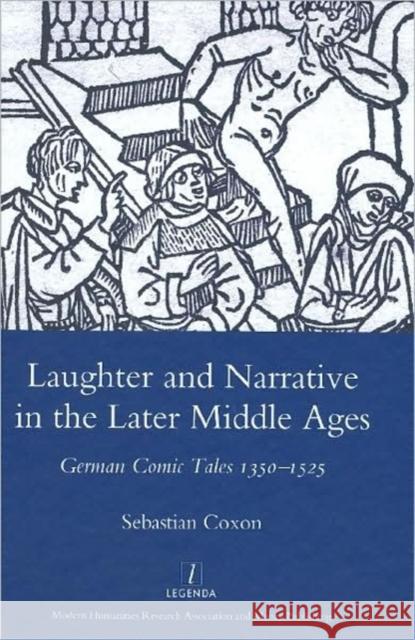 Laughter and Narrative in the Later Middle Ages: German Comic Tales C.1350-1525 Coxon, Sebastian 9781905981830 Legenda
