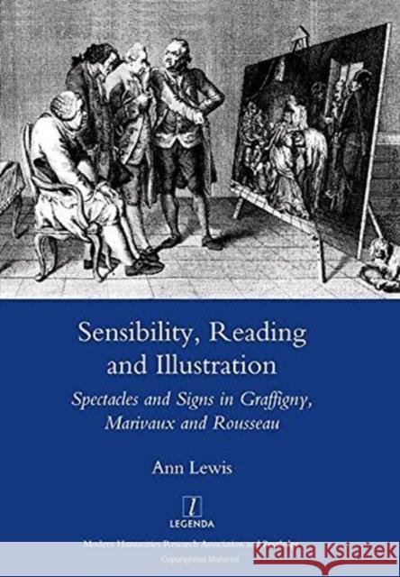 Sensibility, Reading and Illustration: Spectacles and Signs in Graffigny, Marivaux and Rousseau Lewis, Ann 9781905981960 Legenda