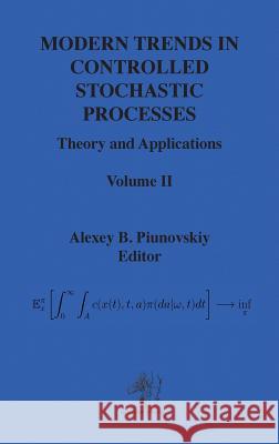 Modern Trends in Controlled Stochastic Processes: Theory and Applications, Volume II Alexey Piunovskiy 9781905986453