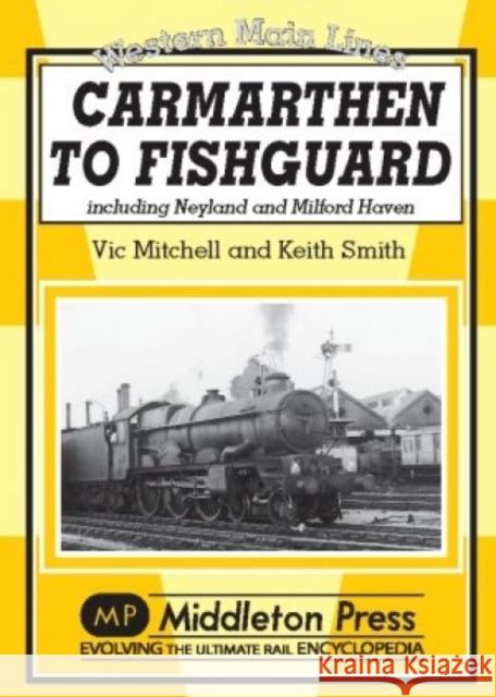 Carmarthen to Fishguard: Including Neyland and Milford Haven Vic Mitchell, Keith Smith 9781906008666