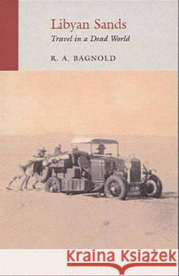 Libyan Sands: Travel in a Dead World R A Bagnold 9781906011338 0