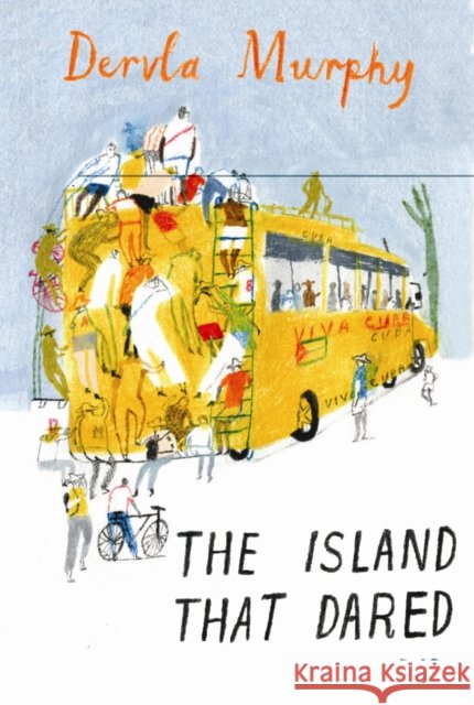 The Island That Dared: Journeys in Cuba Murphy, Dervla 9781906011352 ELAND PUBLISHING LTD