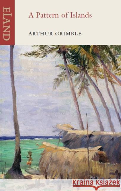A Pattern of Islands Arthur Grimble 9781906011451 Eland Publishing Ltd