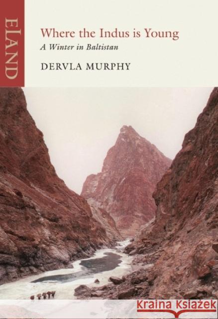 Where the Indus is Young: A Winter in Baltistan Dervla Murphy 9781906011666 Eland Publishing Ltd