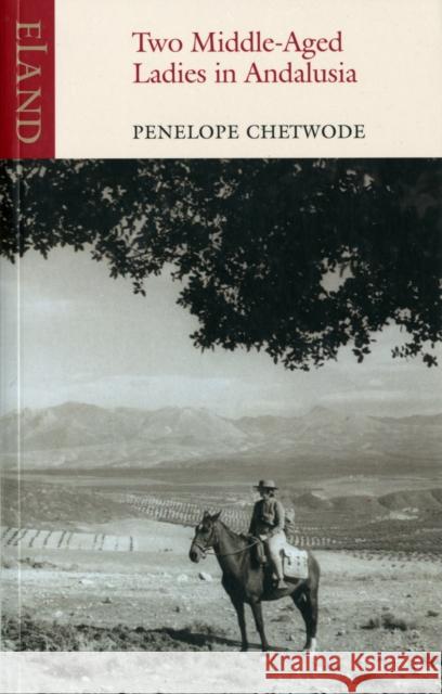 Two Middle-Aged Ladies in Andalucia Penelope Chetwode 9781906011680 Eland Publishing Ltd