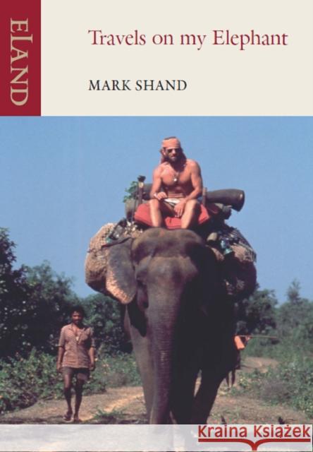 Travels on my Elephant Mark Shand 9781906011697 Eland Publishing Ltd