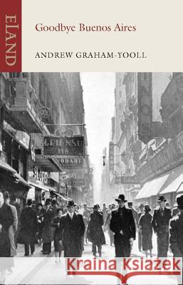 Goodbye Buenos Aires Andrew Graham Yooll 9781906011703