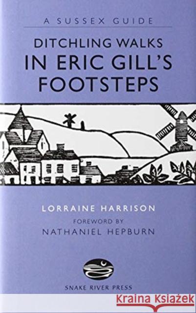 Ditchling Walks - In Eric Gill's Footsteps Lorraine Harrison 9781906022204 SNAKE RIVER PRESS