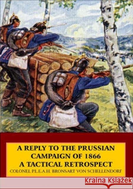 A Reply to the Prussian Campaign of 1866: A Tactical Retrospect Colonel P. L. E. A. H. Bronsart von Schellendorf 9781906033040 Helion & Company