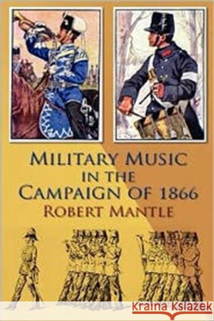 Military Music in the Campaign of 1866 Robert Mantle 9781906033507