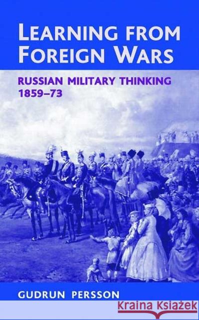 Learning from Foreign Wars: Russian Military Thinking 1859-73 Persson, Gudrun 9781906033613