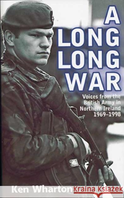 A Long Long War: Voices from the British Army in Northern Ireland 1969-98 Wharton, Ken 9781906033798 0