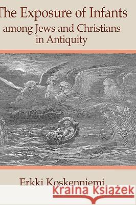 The Exposure of Infants Among Jews and Christians in Antiquity Erkki Koskenniemi 9781906055127 Sheffield Phoenix Press Ltd