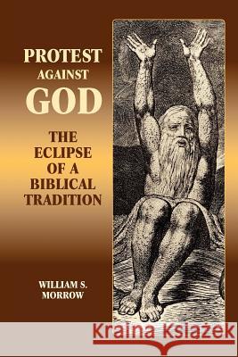 Protest Against God: The Eclipse of a Biblical Tradition Morrow, William S. 9781906055349 Sheffield Phoenix Press Ltd