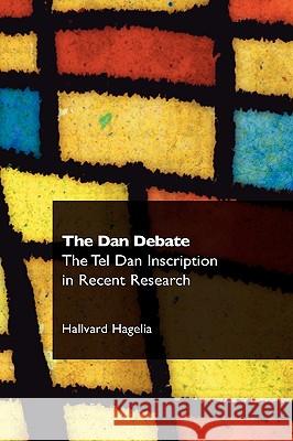 The Dan Debate: The Tel Dan Inscription in Recent Research Hagelia, Hallvard 9781906055479 Sheffield Phoenix Press Ltd