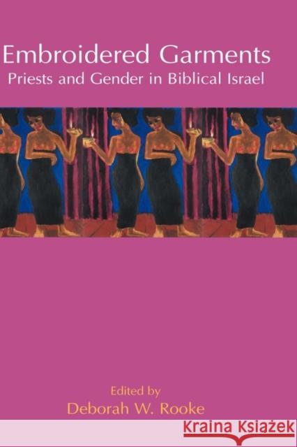 Embroidered Garments: Priests and Gender in Biblical Israel Rooke, Deborah W. 9781906055776