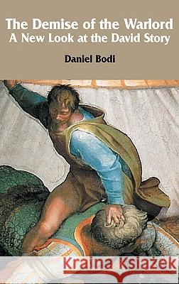 The Demise of the Warlord: A New Look at the David Story Bodi, Daniel 9781906055820