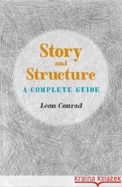 Story and Structure: A Complete Guide Leon Conrad 9781906069254 The Squeeze Press