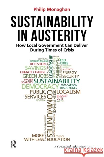 Sustainability in Austerity: How Local Government Can Deliver During Times of Crisis Monaghan, Philip 9781906093570